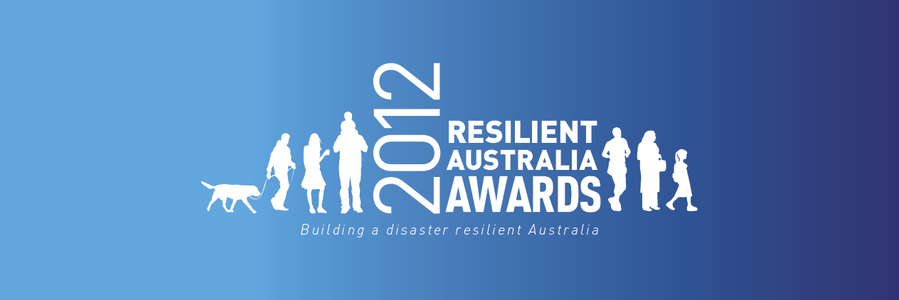 2012 Resilient Australia Awards: building a disaster resilient Australia